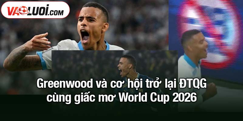 Greenwood nhập tịch Jamaica - World Cup 2026 chào đón Greenwood và cơ hội trở lại ĐTQG cùng giấc mơ World Cup 2026