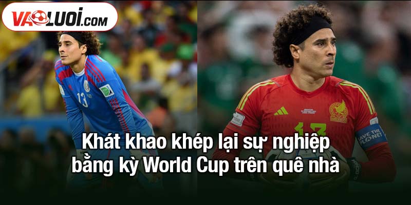 Guillermo Ochoa đặt mục tiêu chinh phục World Cup thứ 6 Khát khao khép lại sự nghiệp bằng kỳ World Cup trên quê nhà
