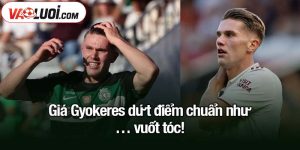 Giá Gyokeres dứt điểm chuẩn như… vuốt tóc!
