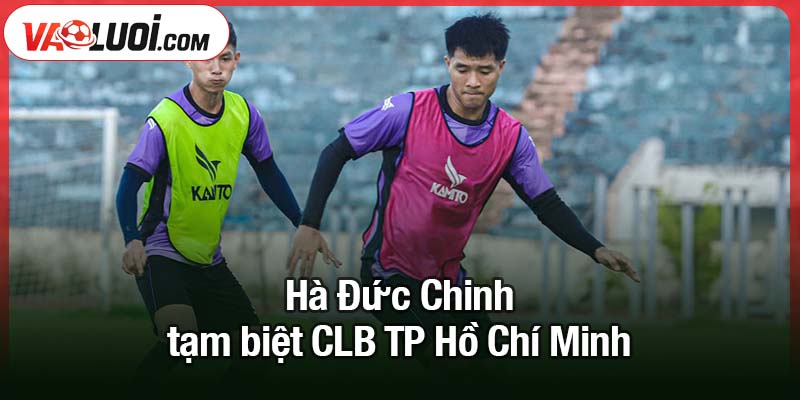 Hà Đức Chinh tạm biệt CLB TP Hồ Chí Minh