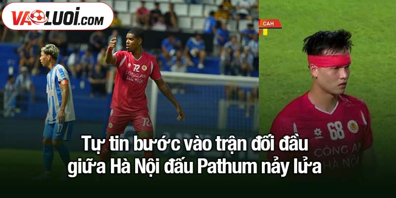 Công an Hà Nội đấu Pathum nảy lửa: Đối thủ lĩnh thẻ đỏ, Việt Anh đổ máu Tự tin bước vào trận đối đầu giữa Hà Nội đấu Pathum nảy lửa