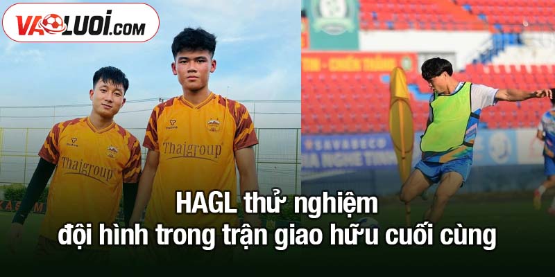 HAGL thành công tại Thái Lan và khát khao bay cao ở V-League HAGL thử nghiệm đội hình trong trận giao hữu cuối cùng