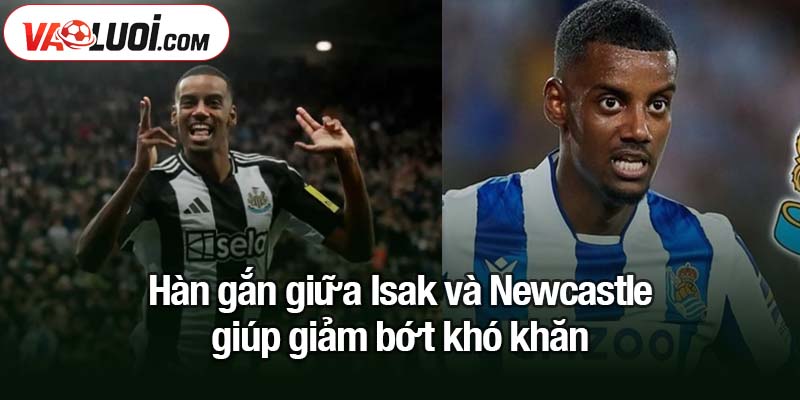 Hàn gắn giữa Isak và Newcastle - Liệu có xảy ra? Hàn gắn giữa Isak và Newcastle giúp giảm bớt khó khăn