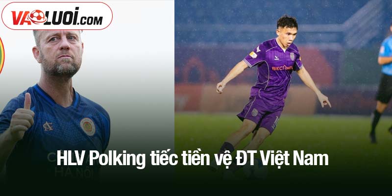 HLV Polking tiếc tiền vệ ĐT Việt Nam