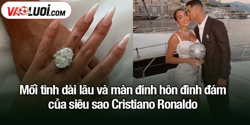 Hôn thê Ronaldo ngày càng chuộng công nghệ làm đẹp Mối tình dài lâu và màn đính hôn đình đám của siêu sao Cristiano Ronaldo