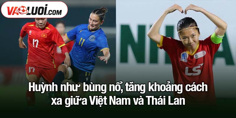 Huỳnh Như bùng nổ, Việt Nam đè bẹp Thái Lan Huỳnh như bùng nổ, tăng khoảng cách xa giữa Việt Nam và Thái Lan