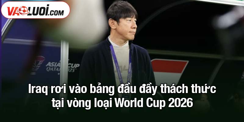 Indonesia sẵn sàng khiến Iraq ôm hận tại World Cup 2026 Iraq rơi vào bảng đầu đầy thách thức tại vòng loại World Cup 2026