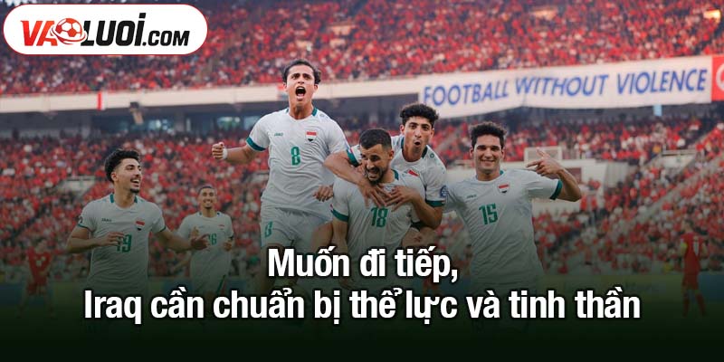 Indonesia sẵn sàng khiến Iraq ôm hận tại World Cup 2026 Muốn đi tiếp, Iraq cần chuẩn bị thể lực và tinh thần