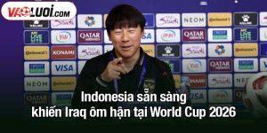 Indonesia sẵn sàng khiến Iraq ôm hận tại World Cup 2026
