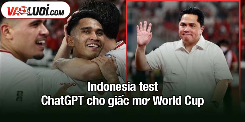 Indonesia test ChatGPT cho giấc mơ World Cup