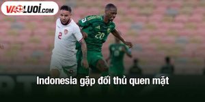 Indonesia gặp đối thủ quen mặt