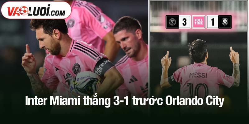 Inter Miami thắng 3-1 trước Orlando City