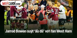 Jarrod Bowen suýt ‘ẩu đả’ với fan West Ham