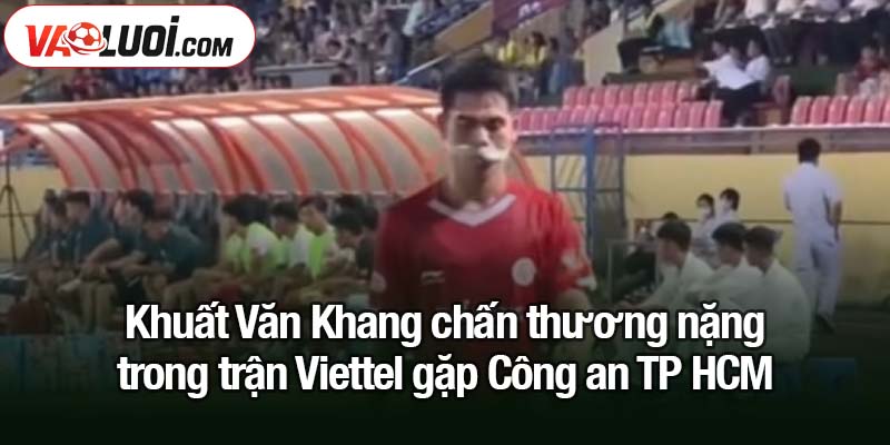 Khuất Văn Khang chấn thương tại trấn đầu vòng 2 V-League 2025/26 Khuất Văn Khang chấn thương nặng trong trận Viettel gặp Công an TP HCM