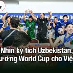 kỳ tích Uzbekistan, con đường World Cup cho Việt Nam