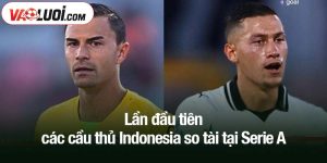Lần đầu tiên các cầu thủ Indonesia so tài tại Serie A