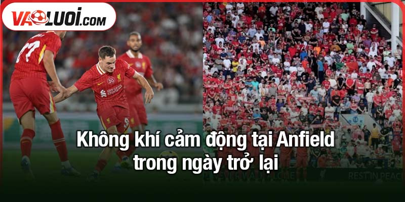 Liverpool hạ gục Athletic Bilbao 2 lần trong 1 ngày Không khí cảm động tại Anfield trong ngày trở lại