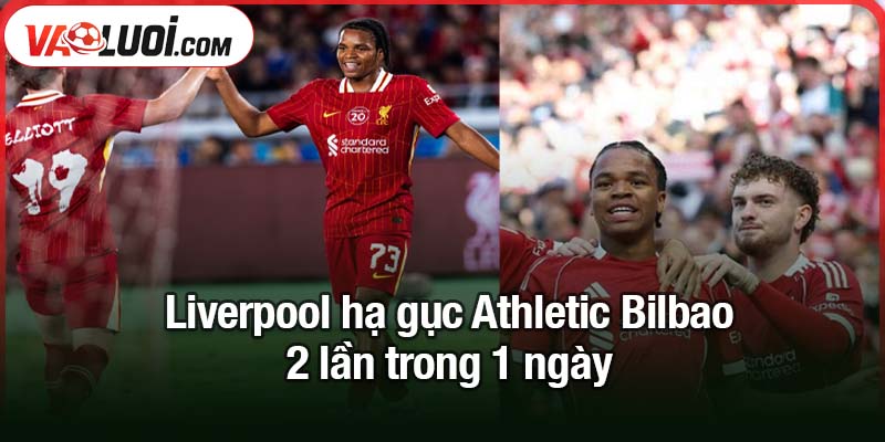 Liverpool hạ gục Athletic Bilbao 2 lần trong 1 ngày Liverpool hạ gục Athletic Bilbao 2 lần trong 1 ngày