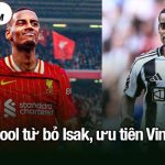 Liverpool từ bỏ Isak, ưu tiên Vinicius?