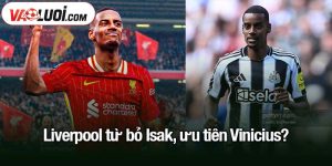 Liverpool từ bỏ Isak, ưu tiên Vinicius?
