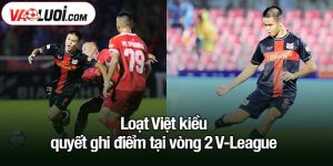Loạt Việt kiều quyết ghi điểm tại vòng 2 V-League
