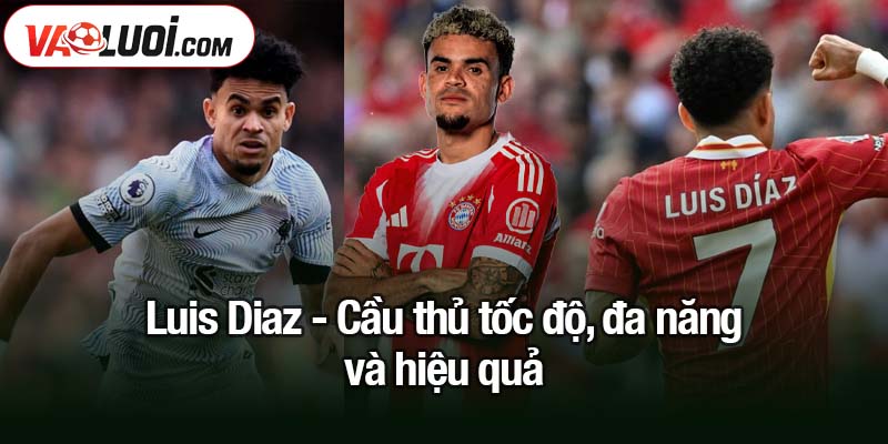 Luis Diaz mang đến 'liều thuốc' cho Bayern đúng lúc Luis Diaz - Cầu thủ tốc độ, đa năng và hiệu quả