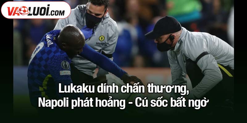 Lukaku dính chấn thương, Napoli phát hoảng Lukaku dính chấn thương, Napoli phát hoảng - Cú sốc bất ngờ