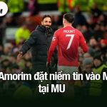 Lý do Amorim đặt niềm tin vào Mount tại MU