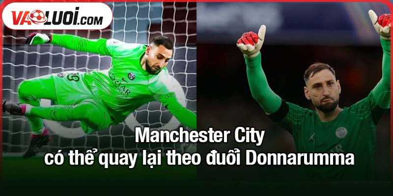 Man Utd và Galatasaray có tên trong danh sách - 5 điểm đến tiềm năng cho Gianluigi Donnarumma Manchester City có thể quay lại theo đuổi Donnarumma