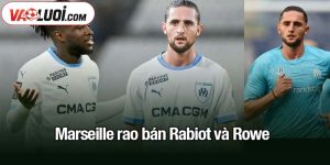 Marseille rao bán Rabiot và Rowe