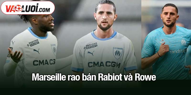 Marseille rao bán Rabiot và Rowe