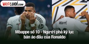 Mbappe số 10 - Người phá kỷ lục bán áo đấu của Ronaldo