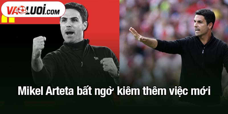 Arteta bất ngờ kiêm thêm việc mới