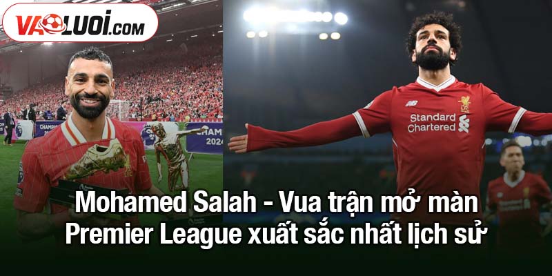 Mohamed Salah - Vua trận mở màn Premier League xuất sắc nhất lịch sử Mohamed Salah - Vua trận mở màn Premier League xuất sắc nhất lịch sử