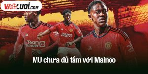 MU chưa đủ tầm với Mainoo