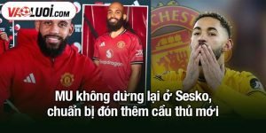 MU không dừng lại ở Sesko, chuẩn bị đón thêm cầu thủ mới