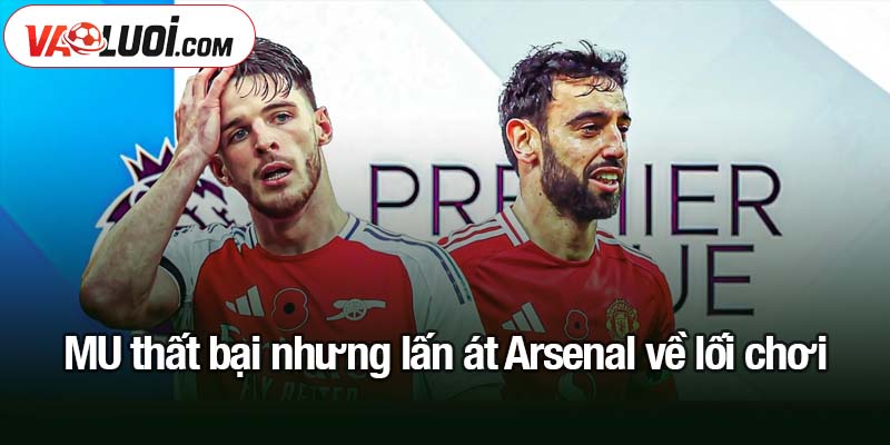 MU thất bại nhưng lấn át Arsenal về lối chơi