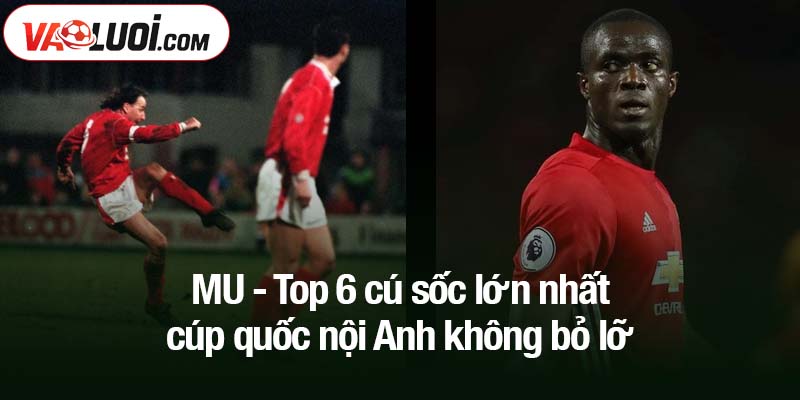 MU - Top 6 cú sốc lớn nhất cúp quốc nội Anh không bỏ lỡ
