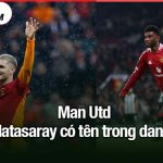 Man Utd và Galatasaray có tên trong danh sách