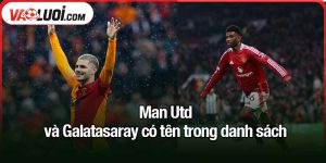 Man Utd và Galatasaray có tên trong danh sách