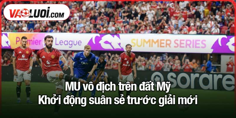 MU vô địch trên đất Mỹ - Cơ hội và thách thức cho hàng công MU vô địch trên đất Mỹ: Khởi động suân sẻ trước giải mới