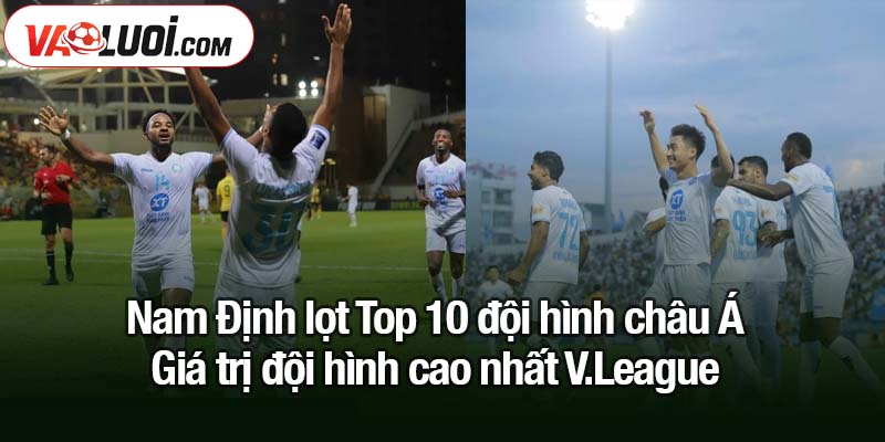 Nam Định lọt Top 10 đội hình châu Á - Hé lộ lý do được góp mặt Nam Định lọt Top 10 đội hình châu Á - Giá trị đội hình cao nhất V.League