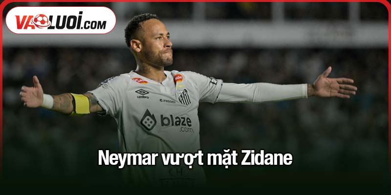 Neymar vượt mặt Zidane