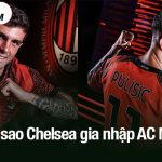 Ngôi sao Chelsea gia nhập AC Milan