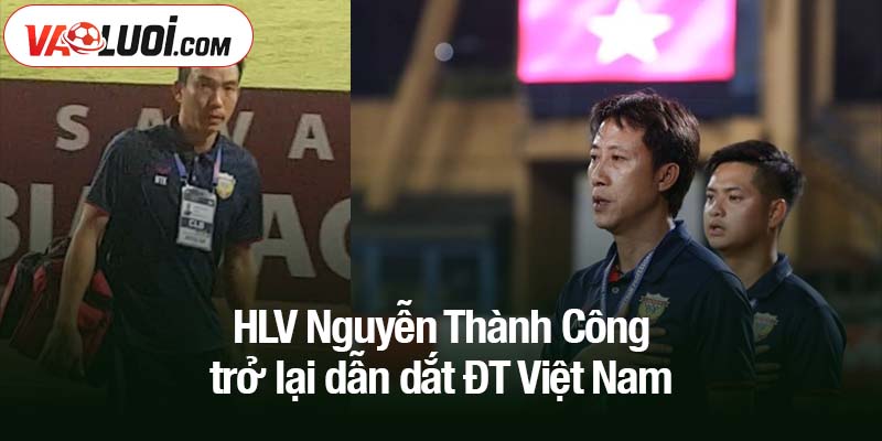 HLV Nguyễn Thành Công trở lại dẫn dắt ĐT Việt Nam