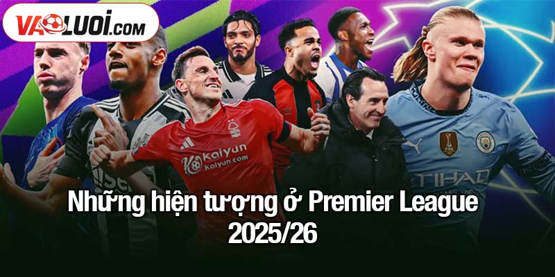 Những hiện tượng ở Premier League 2025/26 Những hiện tượng ở Premier League 2025/26