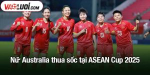 nữ Australia thua sốc tại ASEAN Cup 2025