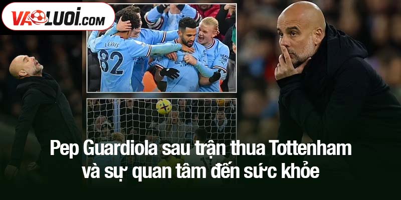 Pep Guardiola sau trận thua Tottenham có động thái lạ Pep Guardiola sau trận thua Tottenham và sự quan tâm đến sức khỏe