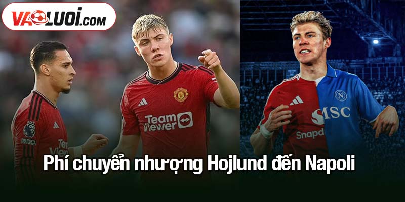 phí chuyển nhượng Hojlund đến Napoli