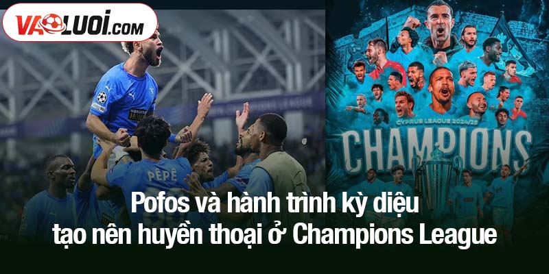 Pafos tạo nên huyền thoại cổ tích châu Âu Pofos và hành trình kỳ diệu tạo nên huyền thoại ở Champions League
